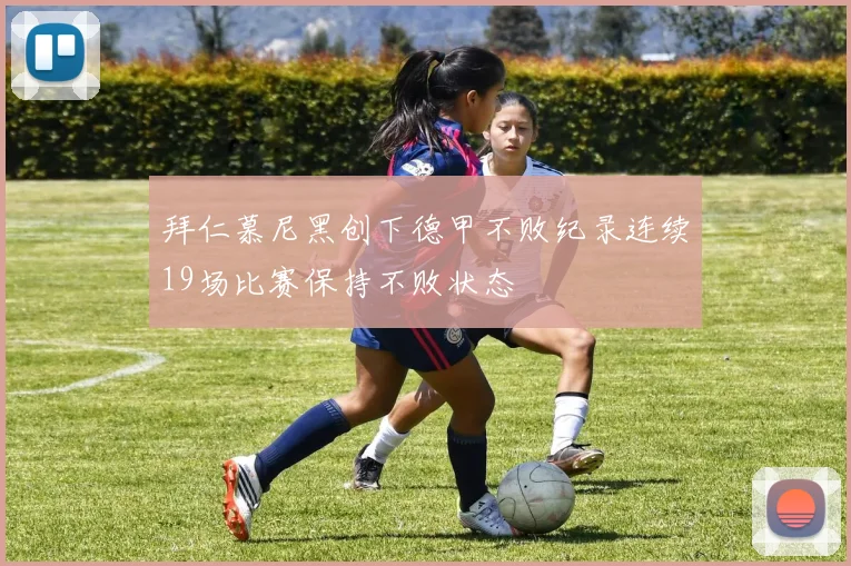拜仁慕尼黑创下德甲不败纪录连续19场比赛保持不败状态