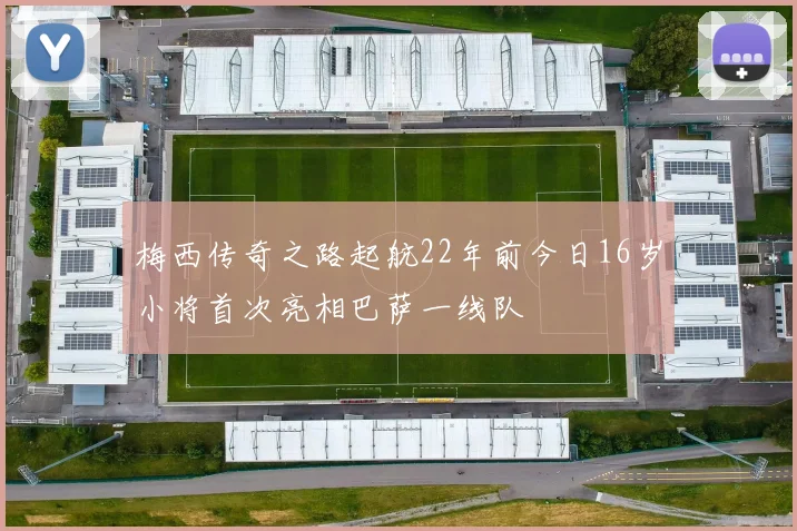 梅西传奇之路起航22年前今日16岁小将首次亮相巴萨一线队