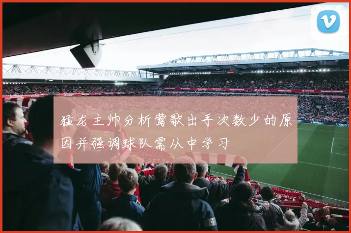 猛龙主帅分析莺歌出手次数少的原因并强调球队需从中学习